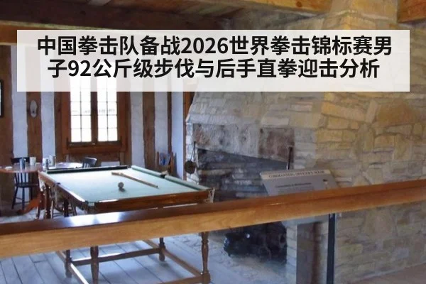 中国拳击队备战2026世界拳击锦标赛男子92公斤级步伐与后手直拳迎击分析（aitiyu）